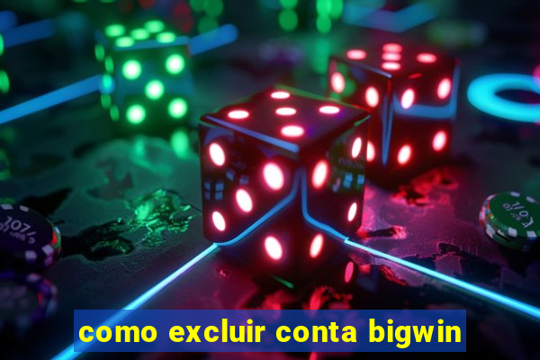 como excluir conta bigwin